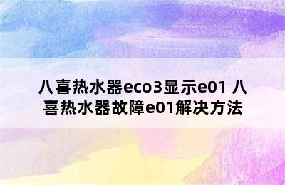 八喜热水器eco3显示e01 八喜热水器故障e01解决方法